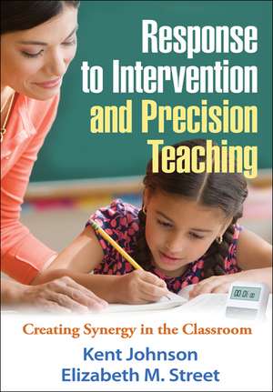 Response to Intervention and Precision Teaching: Creating Synergy in the Classroom de Kent Johnson