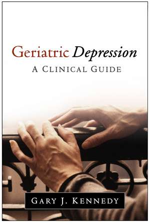 Geriatric Depression: A Clinical Guide de Gary J. Kennedy