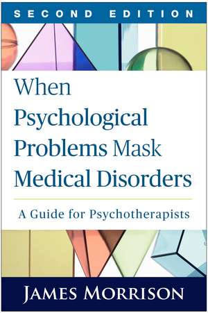 When Psychological Problems Mask Medical Disorders, Second Edition: A Guide for Psychotherapists de James Morrison