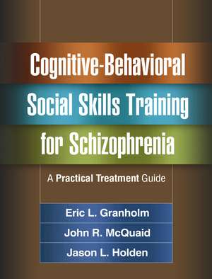 Cognitive-Behavioral Social Skills Training for Schizophrenia: A Practical Treatment Guide de Eric L. Granholm