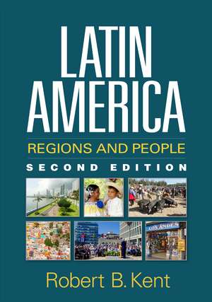 Latin America, Second Edition: Regions and People de Robert B. Kent