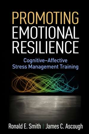 Promoting Emotional Resilience: Cognitive-Affective Stress Management Training de Ronald E. Smith