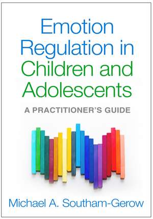 Emotion Regulation in Children and Adolescents: A Practitioner's Guide de Michael A. Southam-Gerow