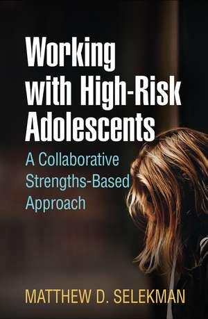 Working with High-Risk Adolescents: A Collaborative Strengths-Based Approach de Matthew D. Selekman