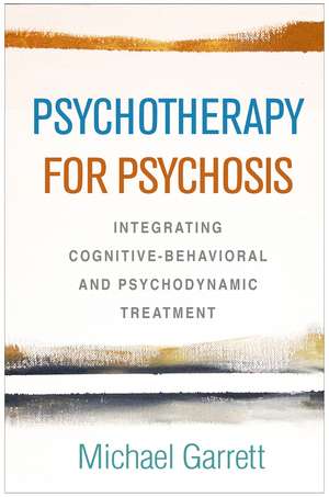 Psychotherapy for Psychosis: Integrating Cognitive-Behavioral and Psychodynamic Treatment de Michael Garrett