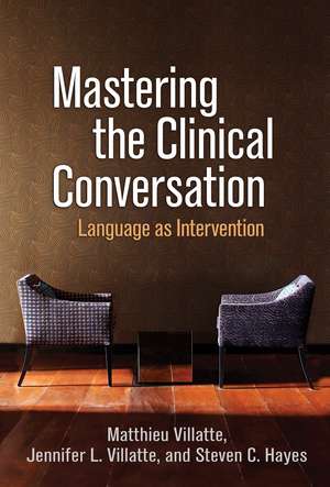 Mastering the Clinical Conversation: Language as Intervention de Matthieu Villatte