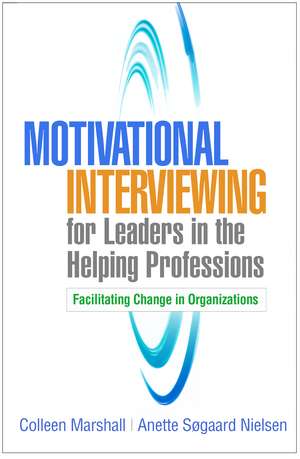 Motivational Interviewing for Leaders in the Helping Professions de Colleen Marshall