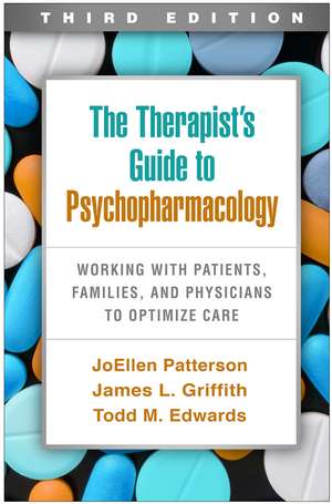 The Therapist's Guide to Psychopharmacology, Third Edition: Working with Patients, Families, and Physicians to Optimize Care de JoEllen Patterson