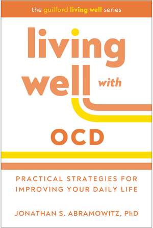 Living Well with OCD: Proven Strategies to Take Charge of Your Daily Life de Jonathan S. Abramowitz