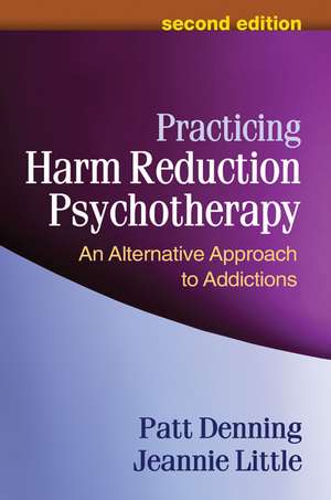 Practicing Harm Reduction Psychotherapy, Second Edition: An Alternative Approach to Addictions de Patt Denning