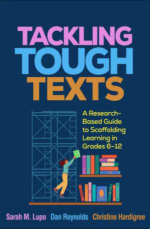 Tackling Tough Texts: A Research-Based Guide to Scaffolding Learning in Grades 6-12 de Sarah M. Lupo