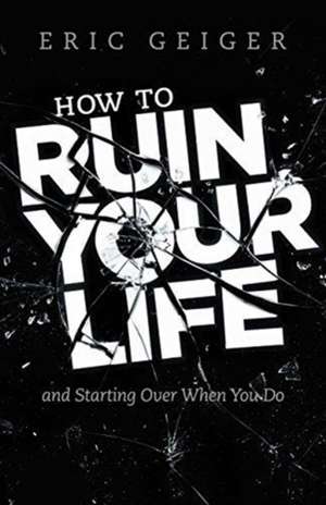 How to Ruin Your Life de Eric Geiger