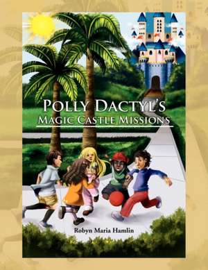 Polly Dactyl's Magic Castle Missions de Robyn Maria Hamlin