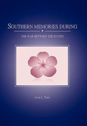 Southern Memories During the War Between the States de Anne L. Terio