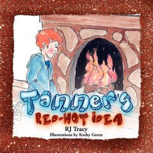 Tanner's Red-Hot Idea de Rj Tracy