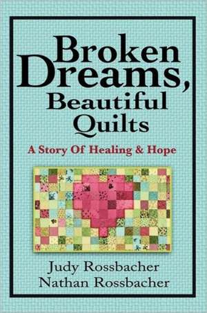 Broken Dreams, Beautiful Quilts de Judy Rossbacher