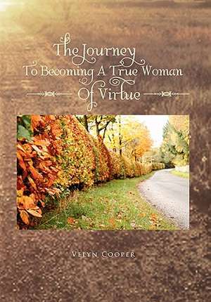 The Journey To Becoming A True Woman Of Virtue de Velyn Cooper