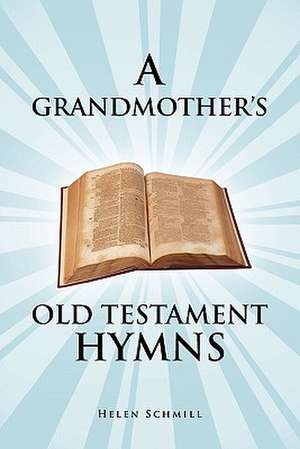 A Grandmother's Old Testament Hymns de Helen Schmill