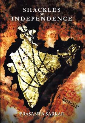 Shackles of Independence de Prasanta Sarkar