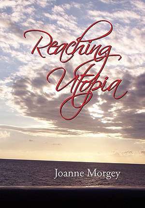 Reaching Utopia de Joanne Morgey