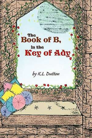 The Book of B, In the Key of Ady de K. L. Dutton