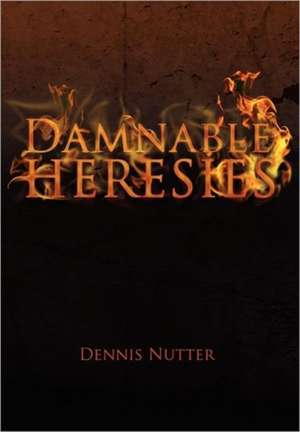 Damnable Heresies de Dennis Nutter