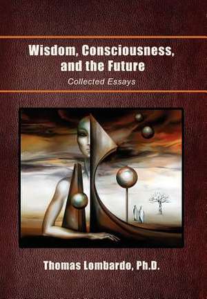 Wisdom, Consciousness, and the Future de Thomas Lombardo