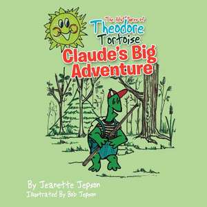 The Adventures of Theodore Tortoise - Claude's Big Adventure de Jeanette Jepson