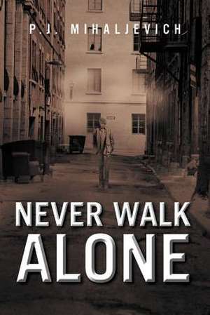 Never Walk Alone de P. J. Mihaljevich