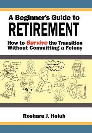 A Beginner's Guide To Retirement de Roshara J. Holub