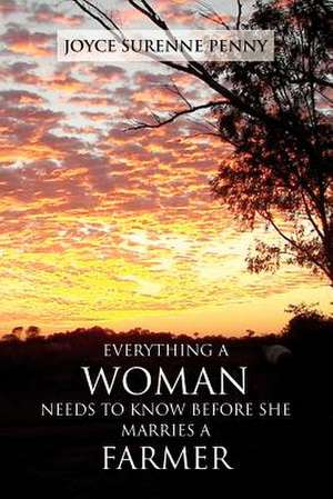 Everything a Woman Needs to Know Before She Marries a Farmer de Joyce Surenne Penny