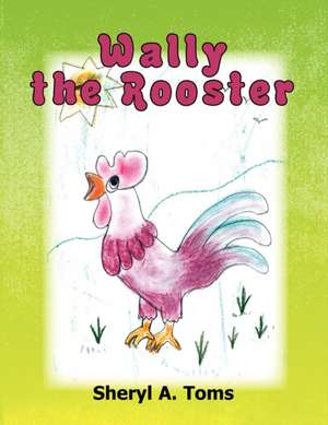 Wally the Rooster de Sheryl Toms