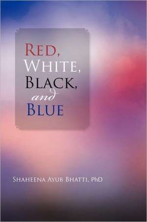 Red, White, Black and Blue de Shaheena Ayub Bhatti