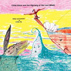 Little Wave and the Mystery of the Lost Whale de Linda Joy