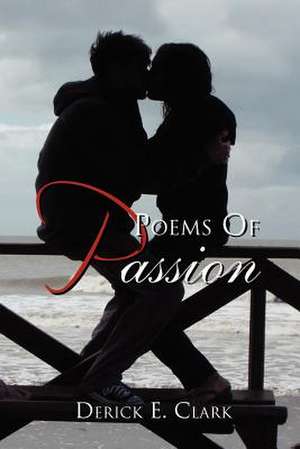 Poems of Passion de Derick E. Clark