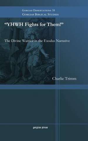 Yhwh Fights for Them! the Divine Warrior in the Exodus Narrative: Including a Brief Introduction to Rabbinic Literature de Charlie Trimm