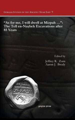 As for Me, I Will Dwell at Mizpah ...: The Tell En-Nasbeh Excavations After 85 Years de Jeffrey R. Zorn