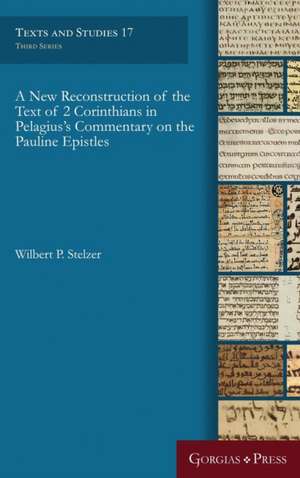 A New Reconstruction of the Text of 2 Corinthians in Pelagius' Commentary on the Pauline Epistles de Wilbert P. Stelzer