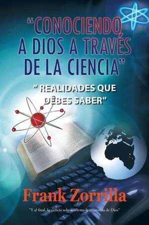 Conociendo a Dios a Traves de La Ciencia de Frank Zorrilla