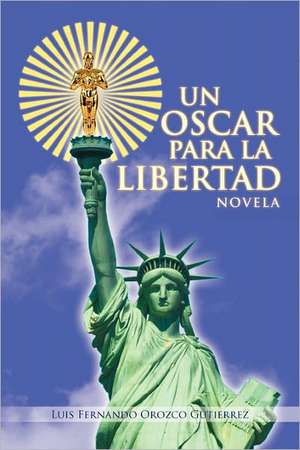 Un Oscar Para La Libertad de Luis Fernando Orozco Gutierrez