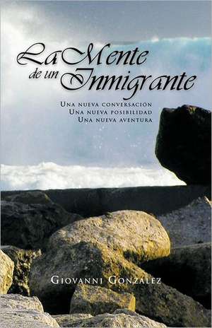 La Mente de Un Inmigrante de Giovanni Gonzalez