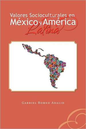 Valores Socioculturales En Mexico y America Latina de Gabriel Romeu Adalid