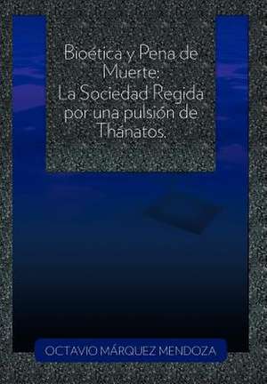 Bioetica y Pena de Muerte de Octavio M. Mendoza