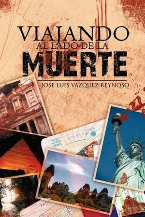 Viajando Al Lado de La Muerte de Jose Luis Vazquez Reynoso