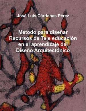 Metodo Para Disenar Recursos de Tele Educacion En El Aprendizaje del Diseno Arquitectonico de Jos Luis C. Rdenas P. Rez