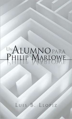 Un Alumno Para Philip Marlowe de Luis B. Llopiz