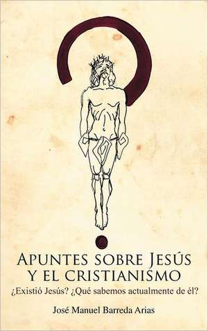 Apuntes Sobre Jesus y El Cristianismo de Jos Manuel Barreda Arias