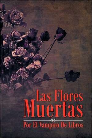 Las Flores Muertas de El Vampiro De Libros