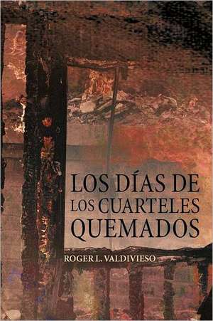 Los D as de Los Cuarteles Quemados de Roger L. Valdivieso