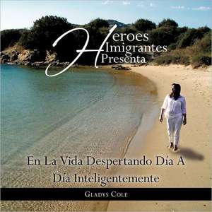 Heroes Imigrantes Presenta En La Vida Despertando Dia a Dia Inteligentemente de Gladys Cole